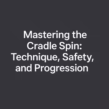 Mastering the Cradle Spin: Technique, Safety, and Progression